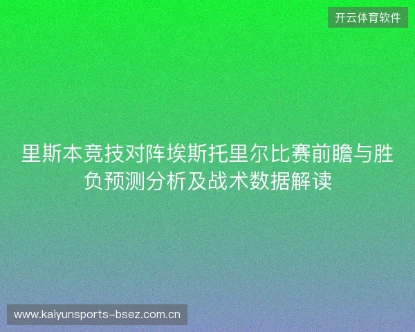 里斯本竞技对阵埃斯托里尔比赛前瞻与胜负预测分析及战术数据解读 里斯本竞技对阵埃斯托里尔比赛前瞻与胜负预测分析及战术数据解读
